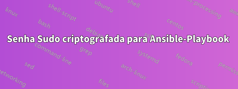 Senha Sudo criptografada para Ansible-Playbook
