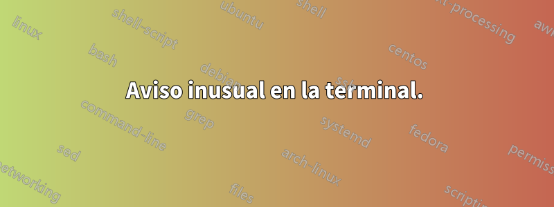 Aviso inusual en la terminal.