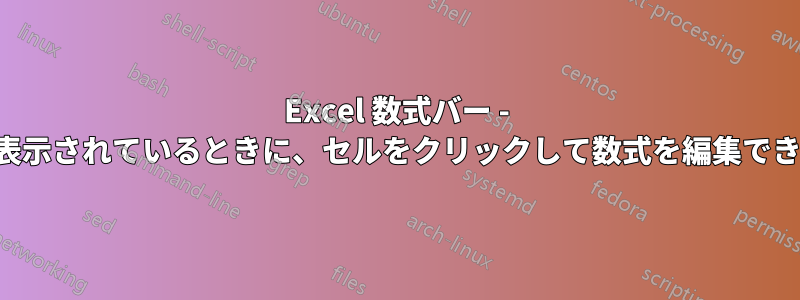 Excel 数式バー - テキストが強調表示されているときに、セルをクリックして数式を編集できないようにする