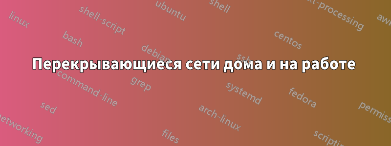 Перекрывающиеся сети дома и на работе