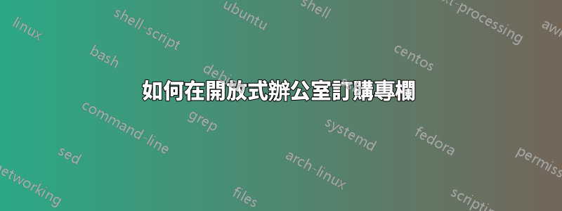 如何在開放式辦公室訂購專欄