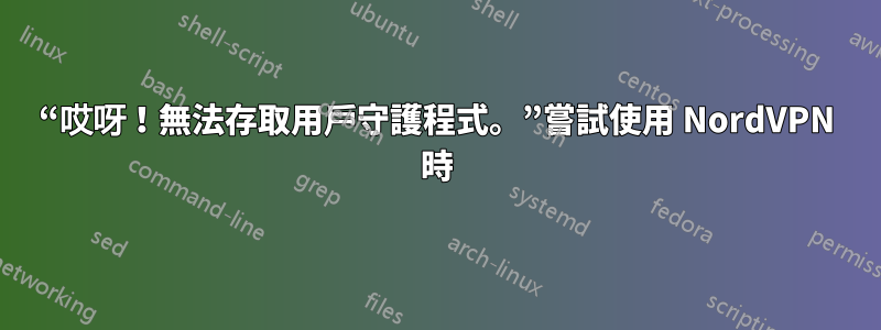 “哎呀！無法存取用戶守護程式。”嘗試使用 NordVPN 時