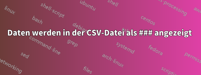 Daten werden in der CSV-Datei als ### angezeigt