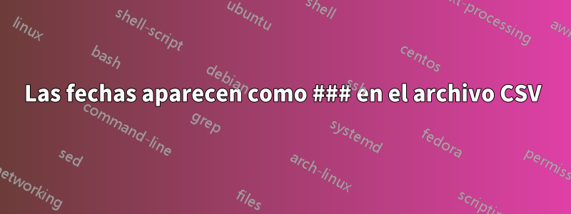 Las fechas aparecen como ### en el archivo CSV