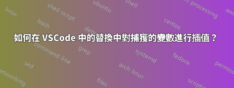 如何在 VSCode 中的替換中對捕獲的變數進行插值？