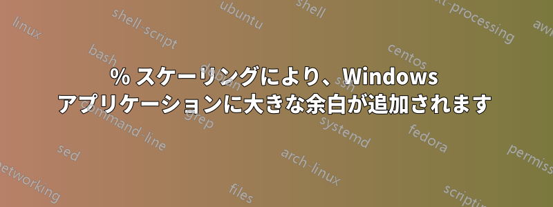 150% スケーリングにより、Windows アプリケーションに大きな余白が追加されます