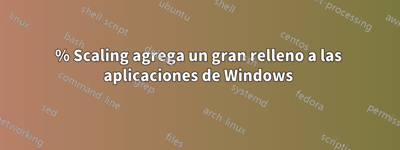 150% Scaling agrega un gran relleno a las aplicaciones de Windows