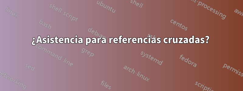 ¿Asistencia para referencias cruzadas?