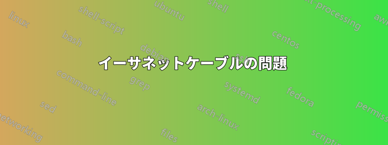 イーサネットケーブルの問題