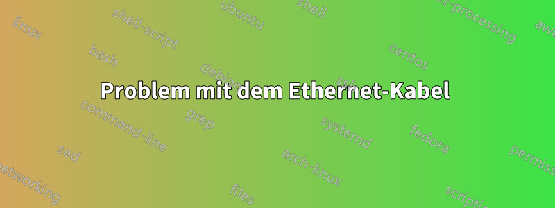 Problem mit dem Ethernet-Kabel