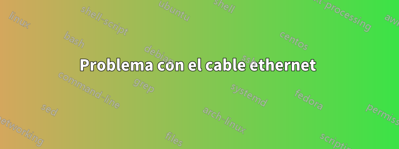 Problema con el cable ethernet