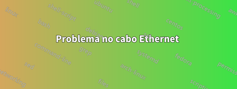 Problema no cabo Ethernet