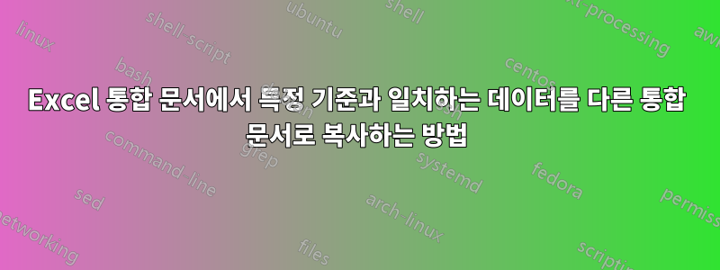 Excel 통합 문서에서 특정 기준과 일치하는 데이터를 다른 통합 문서로 복사하는 방법