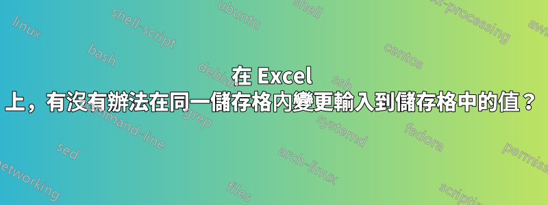 在 Excel 上，有沒有辦法在同一儲存格內變更輸入到儲存格中的值？