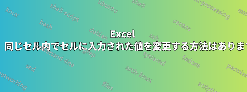Excel では、同じセル内でセルに入力された値を変更する方法はありますか?