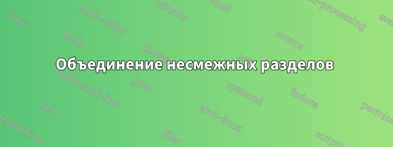 Объединение несмежных разделов