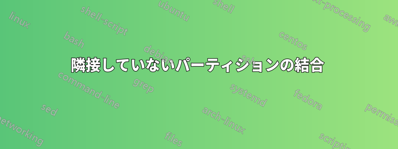 隣接していないパーティションの結合