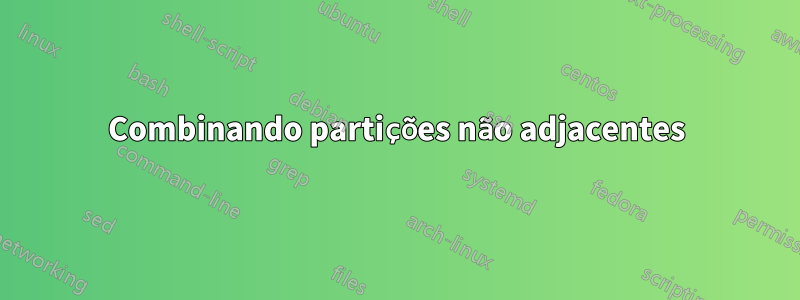 Combinando partições não adjacentes