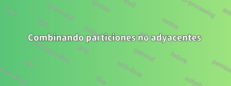 Combinando particiones no adyacentes