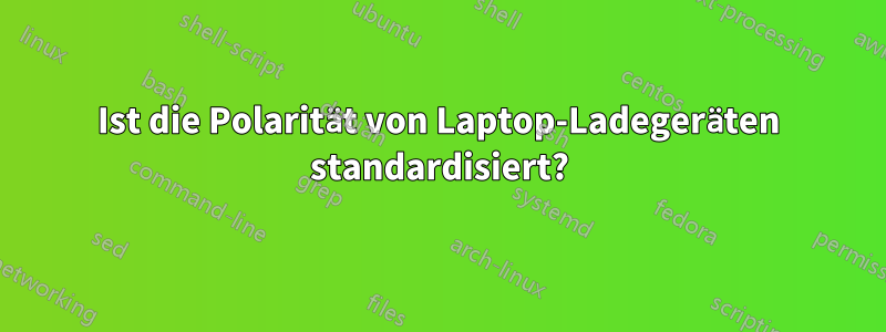 Ist die Polarität von Laptop-Ladegeräten standardisiert?