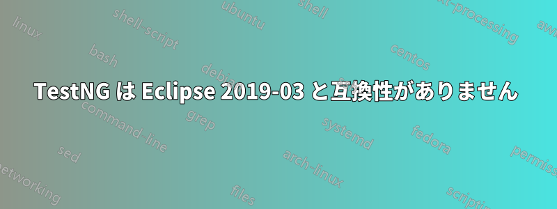 TestNG は Eclipse 2019-03 と互換性がありません