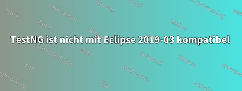 TestNG ist nicht mit Eclipse 2019-03 kompatibel