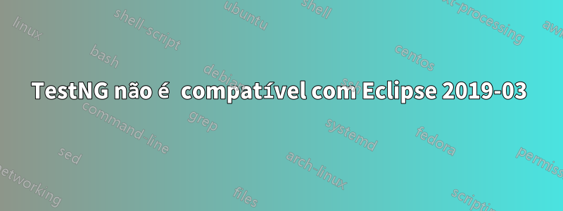 TestNG não é compatível com Eclipse 2019-03