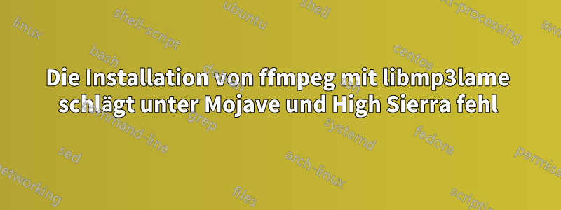 Die Installation von ffmpeg mit libmp3lame schlägt unter Mojave und High Sierra fehl
