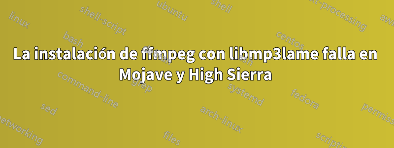 La instalación de ffmpeg con libmp3lame falla en Mojave y High Sierra