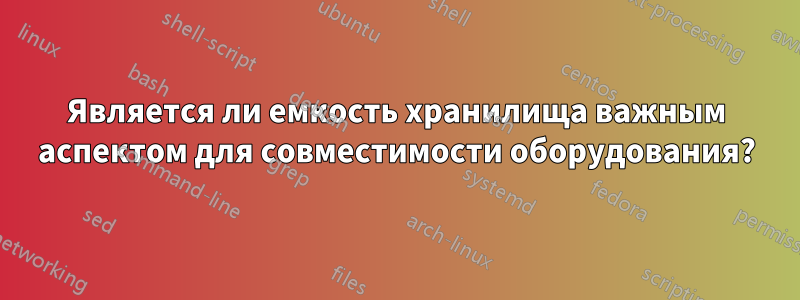Является ли емкость хранилища важным аспектом для совместимости оборудования?