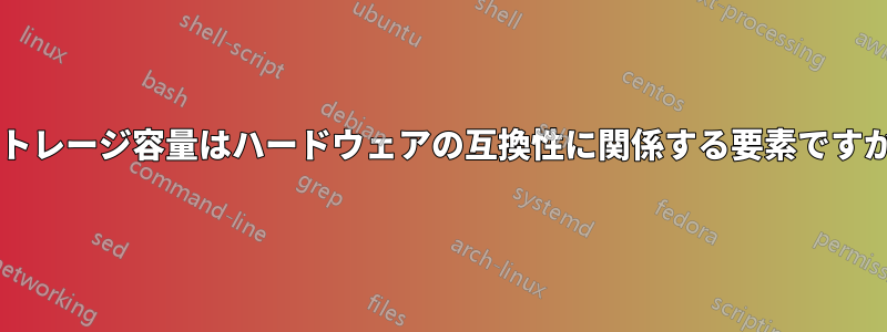 ストレージ容量はハードウェアの互換性に関係する要素ですか?
