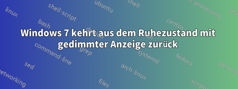 Windows 7 kehrt aus dem Ruhezustand mit gedimmter Anzeige zurück