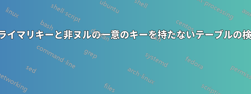 プライマリキーと非ヌルの一意のキーを持たないテーブルの検索 