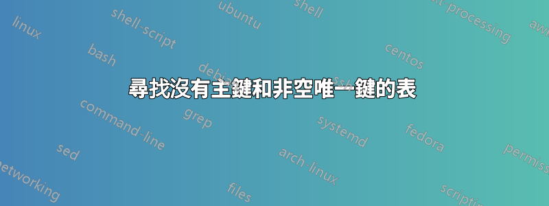尋找沒有主鍵和非空唯一鍵的表