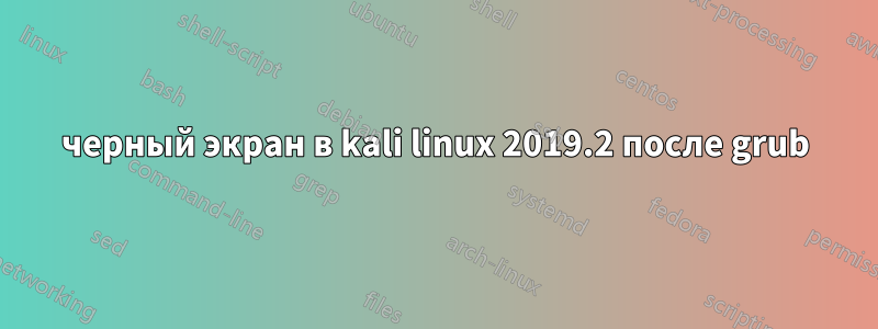 черный экран в kali linux 2019.2 после grub