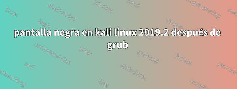 pantalla negra en kali linux 2019.2 después de grub