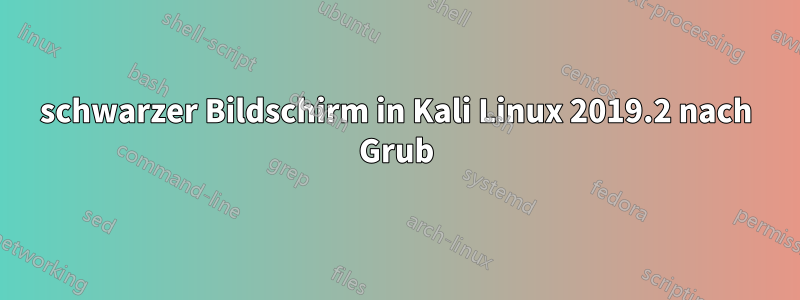 schwarzer Bildschirm in Kali Linux 2019.2 nach Grub