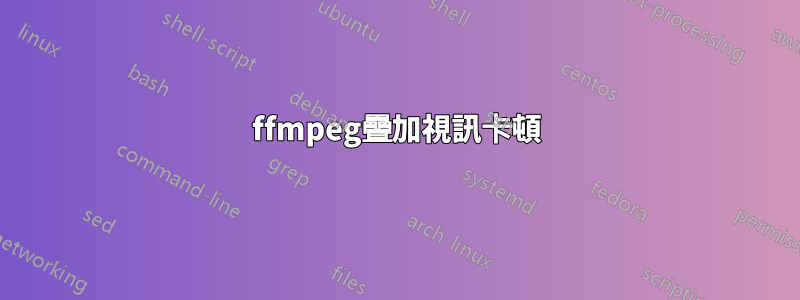 ffmpeg疊加視訊卡頓
