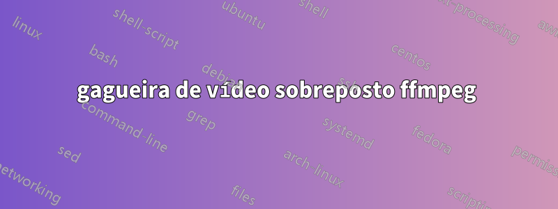 gagueira de vídeo sobreposto ffmpeg