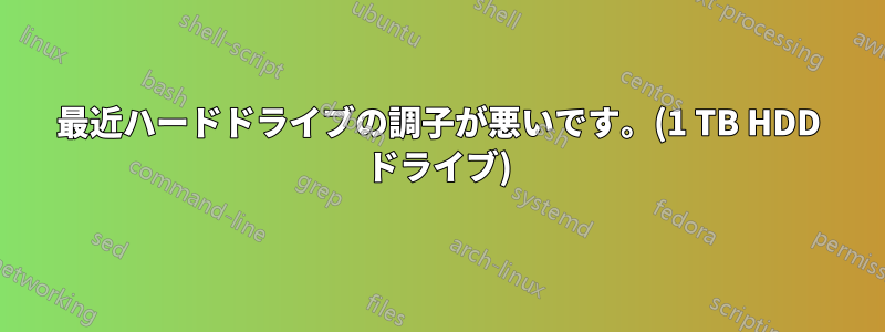 最近ハードドライブの調子が悪いです。(1 TB HDD ドライブ)