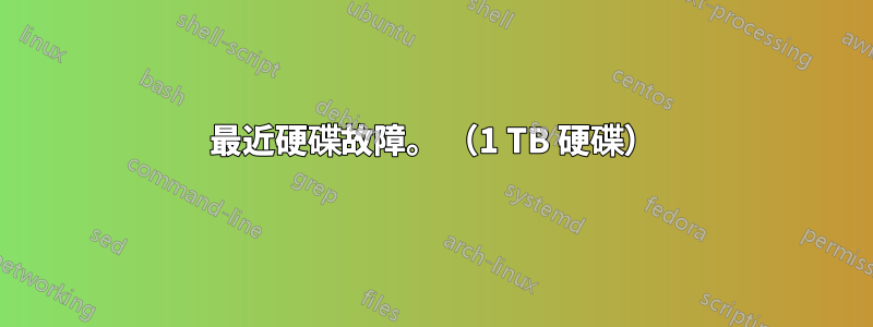 最近硬碟故障。 （1 TB 硬碟）