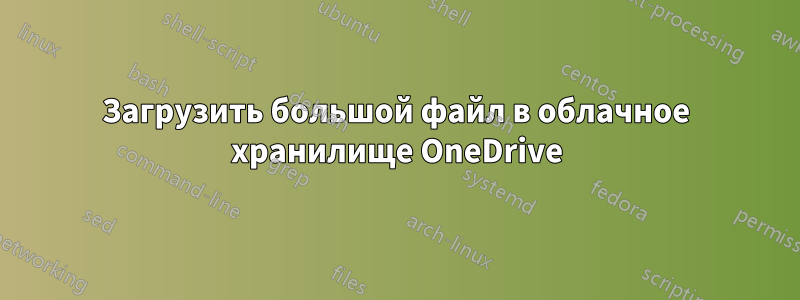 Загрузить большой файл в облачное хранилище OneDrive