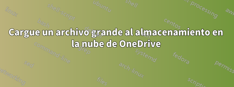 Cargue un archivo grande al almacenamiento en la nube de OneDrive