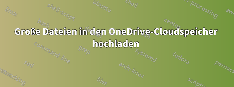 Große Dateien in den OneDrive-Cloudspeicher hochladen