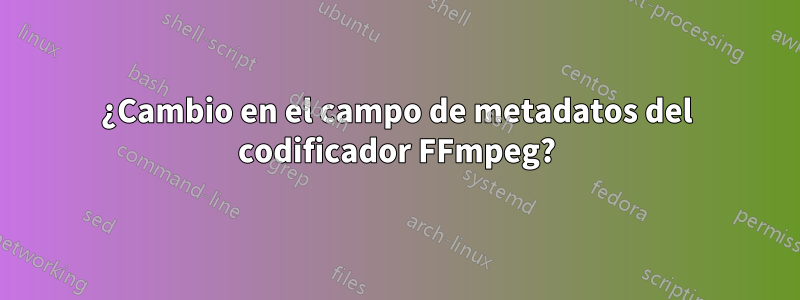 ¿Cambio en el campo de metadatos del codificador FFmpeg?