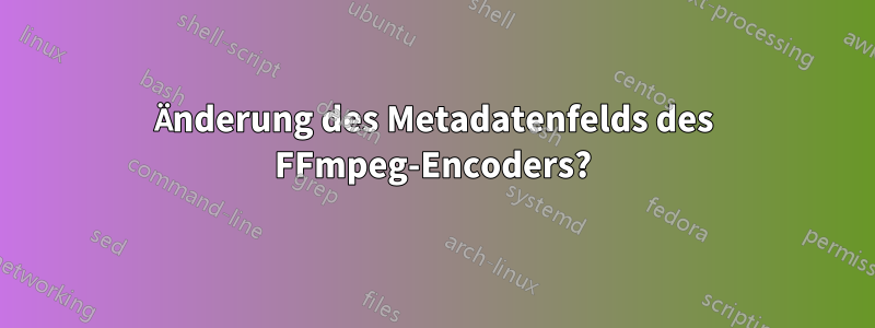 Änderung des Metadatenfelds des FFmpeg-Encoders?