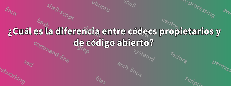 ¿Cuál es la diferencia entre códecs propietarios y de código abierto? 