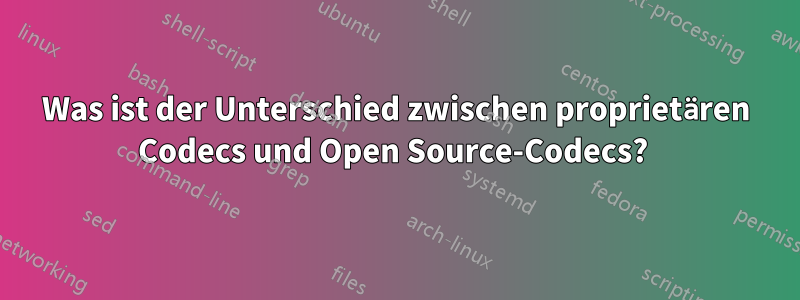 Was ist der Unterschied zwischen proprietären Codecs und Open Source-Codecs? 