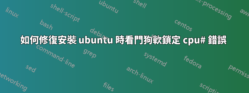 如何修復安裝 ubuntu 時看門狗軟鎖定 cpu# 錯誤