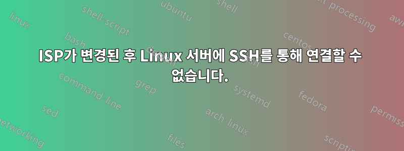 ISP가 변경된 후 Linux 서버에 SSH를 통해 연결할 수 없습니다.